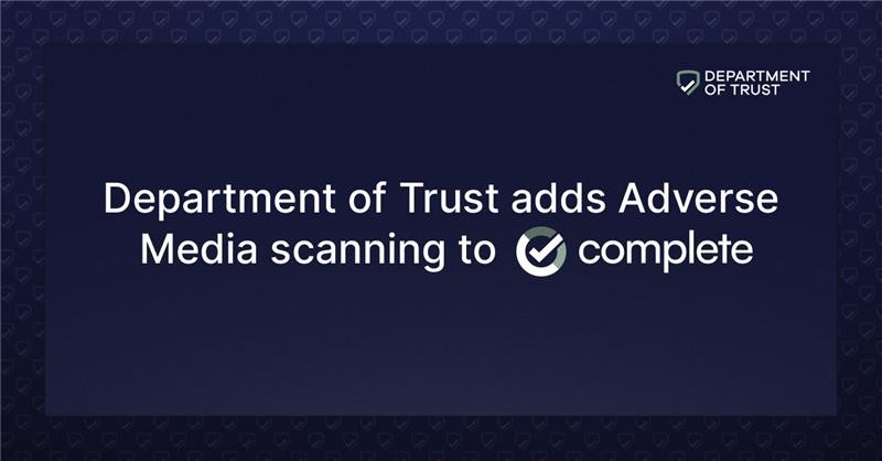 Department of Trust Adds Adverse Media Scanning to Complete