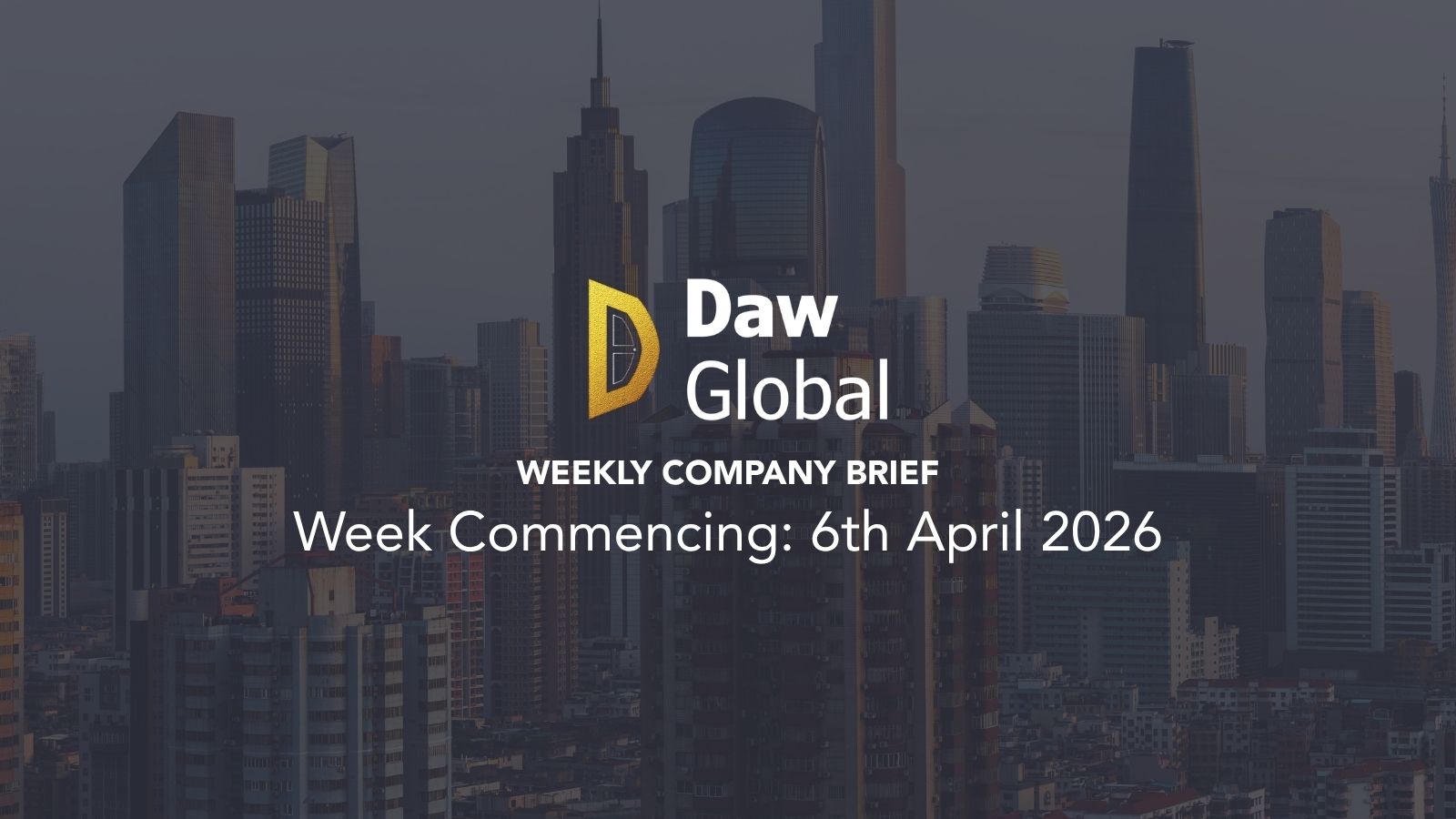 Daw Global Weekly Company Brief: Week Commencing: 6th April 2026