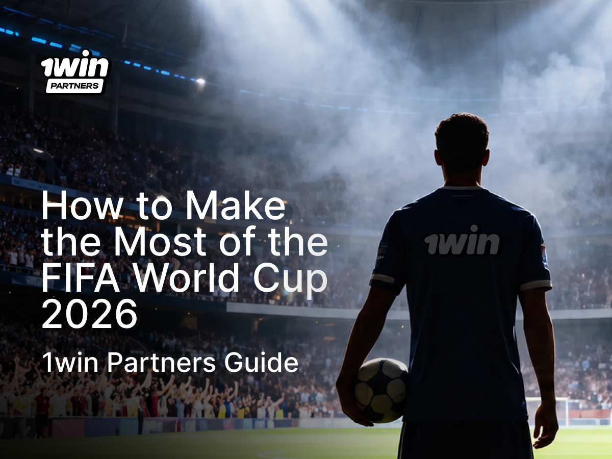 How to Get the Most Out of the FIFA World Cup 2026: A 1win Partners Guide